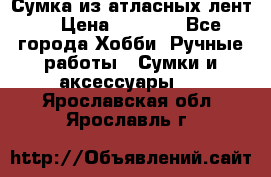 Сумка из атласных лент. › Цена ­ 6 000 - Все города Хобби. Ручные работы » Сумки и аксессуары   . Ярославская обл.,Ярославль г.